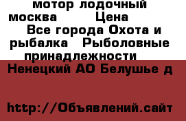 мотор лодочный москва-25.  › Цена ­ 10 000 - Все города Охота и рыбалка » Рыболовные принадлежности   . Ненецкий АО,Белушье д.